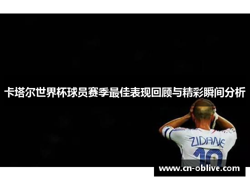 卡塔尔世界杯球员赛季最佳表现回顾与精彩瞬间分析