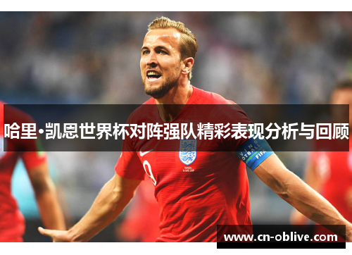 哈里·凯恩世界杯对阵强队精彩表现分析与回顾