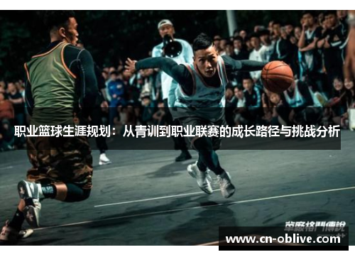 职业篮球生涯规划：从青训到职业联赛的成长路径与挑战分析