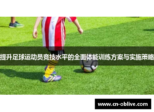 提升足球运动员竞技水平的全面体能训练方案与实施策略