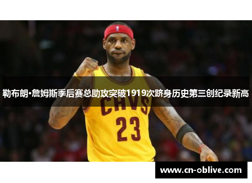 勒布朗·詹姆斯季后赛总助攻突破1919次跻身历史第三创纪录新高