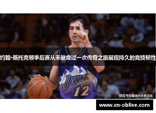 约翰·斯托克顿季后赛从未缺席过一次传奇之旅展现持久的竞技韧性