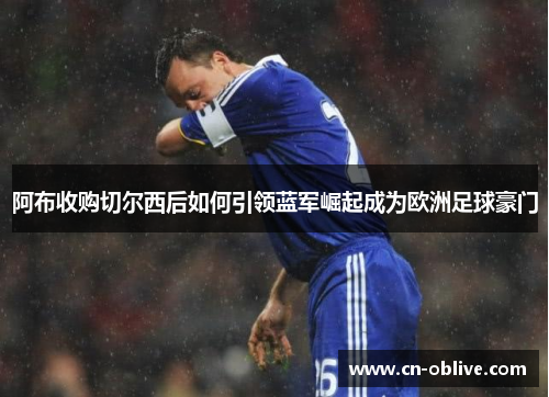 阿布收购切尔西后如何引领蓝军崛起成为欧洲足球豪门