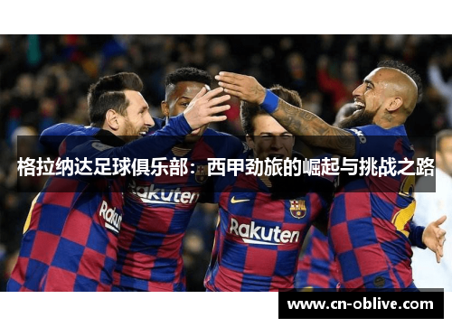 格拉纳达足球俱乐部：西甲劲旅的崛起与挑战之路