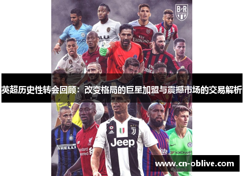 英超历史性转会回顾：改变格局的巨星加盟与震撼市场的交易解析