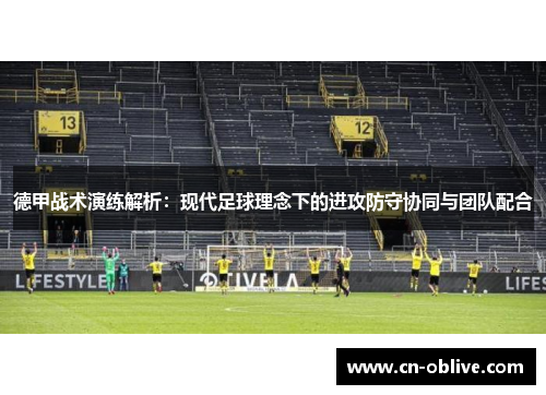 德甲战术演练解析：现代足球理念下的进攻防守协同与团队配合