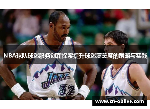 NBA球队球迷服务创新探索提升球迷满意度的策略与实践