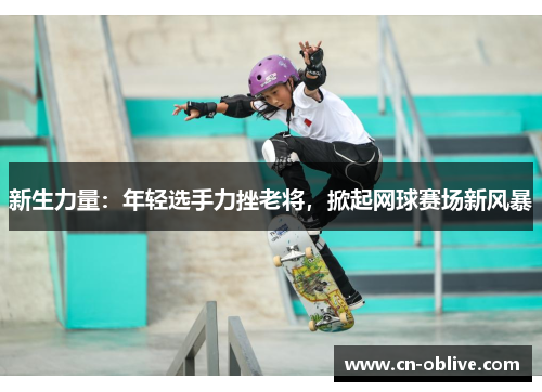 新生力量：年轻选手力挫老将，掀起网球赛场新风暴