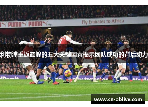利物浦重返巅峰的五大关键因素揭示团队成功的背后动力