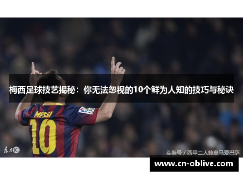 梅西足球技艺揭秘：你无法忽视的10个鲜为人知的技巧与秘诀