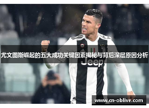 尤文图斯崛起的五大成功关键因素揭秘与背后深层原因分析