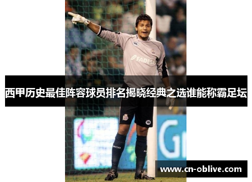 西甲历史最佳阵容球员排名揭晓经典之选谁能称霸足坛