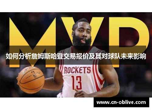 如何分析詹姆斯哈登交易报价及其对球队未来影响