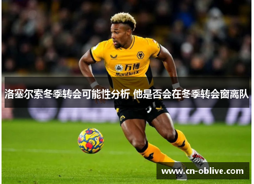 洛塞尔索冬季转会可能性分析 他是否会在冬季转会窗离队