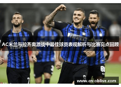AC米兰与拉齐奥激战中最佳球员表现解析与比赛亮点回顾
