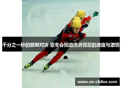 千分之一秒的极限对决 亚冬会短道速滑背后的速度与激情