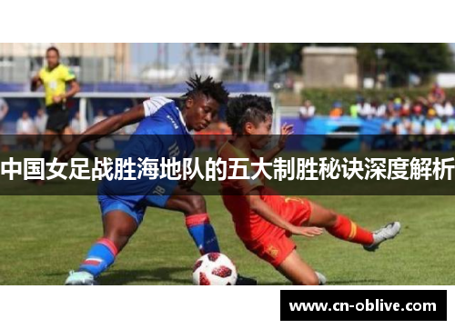 中国女足战胜海地队的五大制胜秘诀深度解析