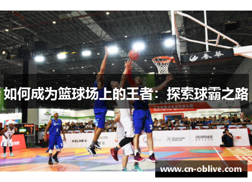 如何成为篮球场上的王者：探索球霸之路