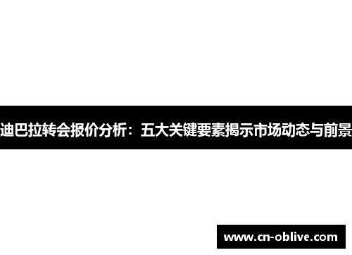 迪巴拉转会报价分析：五大关键要素揭示市场动态与前景