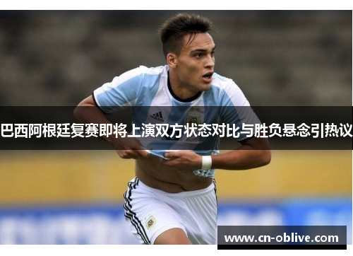 巴西阿根廷复赛即将上演双方状态对比与胜负悬念引热议