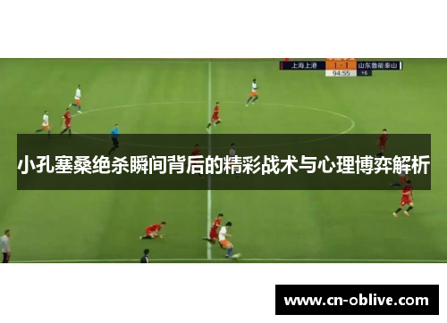 小孔塞桑绝杀瞬间背后的精彩战术与心理博弈解析