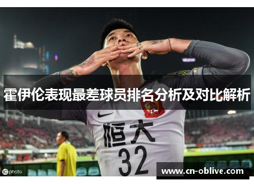 霍伊伦表现最差球员排名分析及对比解析